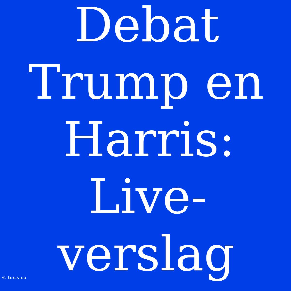 Debat Trump En Harris:  Live-verslag