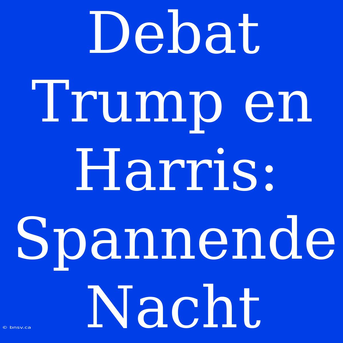 Debat Trump En Harris: Spannende Nacht