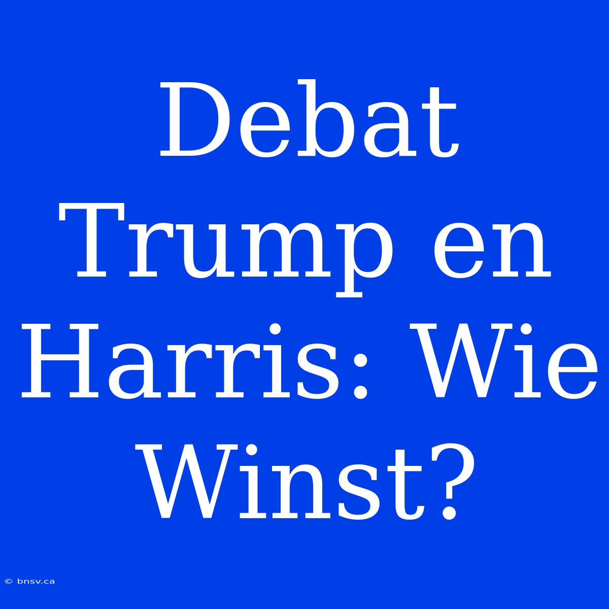 Debat Trump En Harris: Wie Winst?