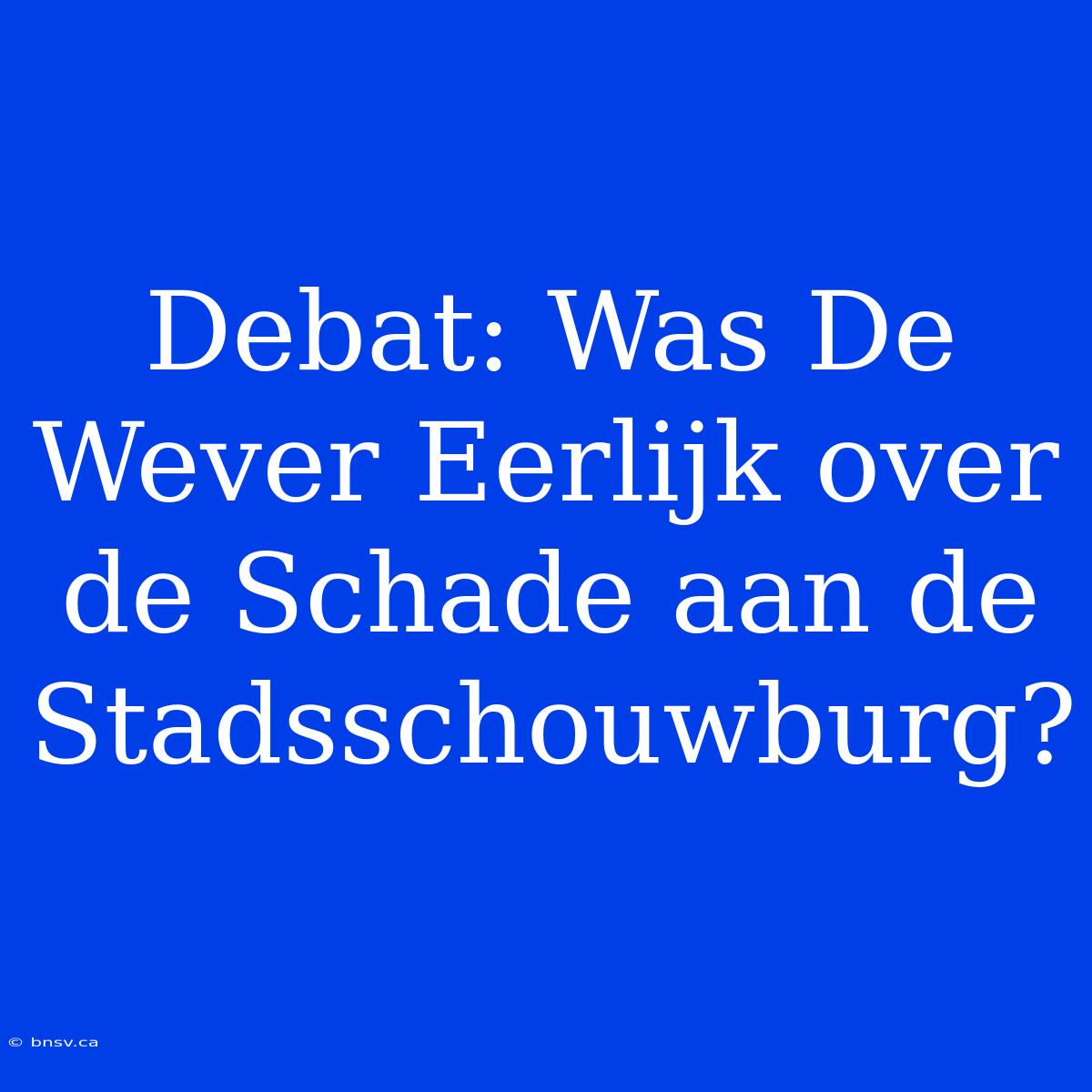 Debat: Was De Wever Eerlijk Over De Schade Aan De Stadsschouwburg?