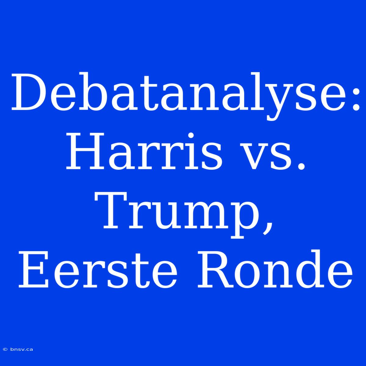 Debatanalyse: Harris Vs. Trump, Eerste Ronde