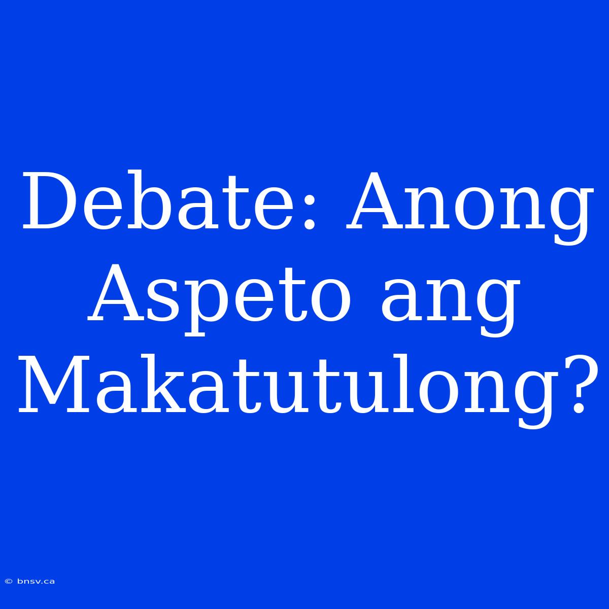 Debate: Anong Aspeto Ang Makatutulong?