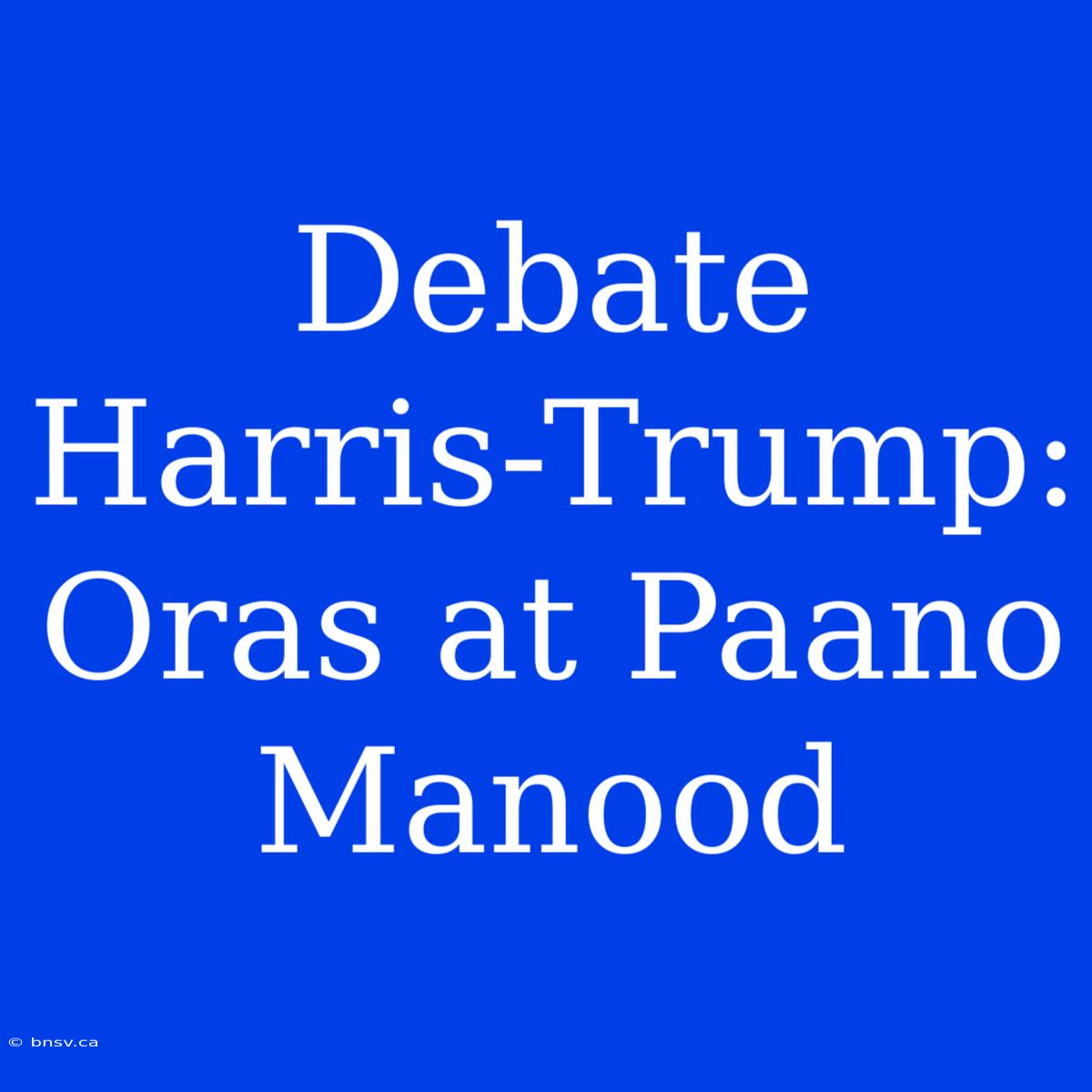 Debate Harris-Trump: Oras At Paano Manood