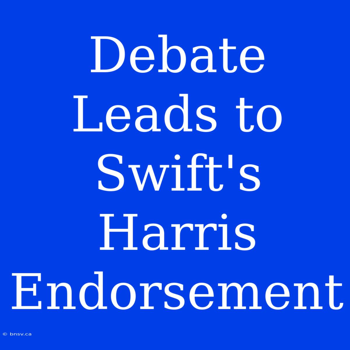 Debate Leads To Swift's Harris Endorsement