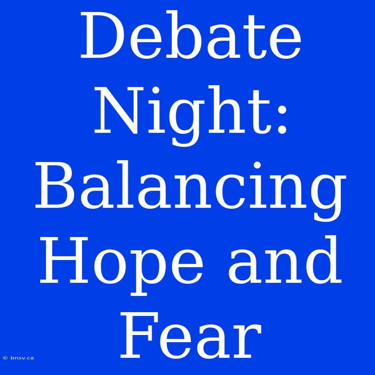 Debate Night: Balancing Hope And Fear