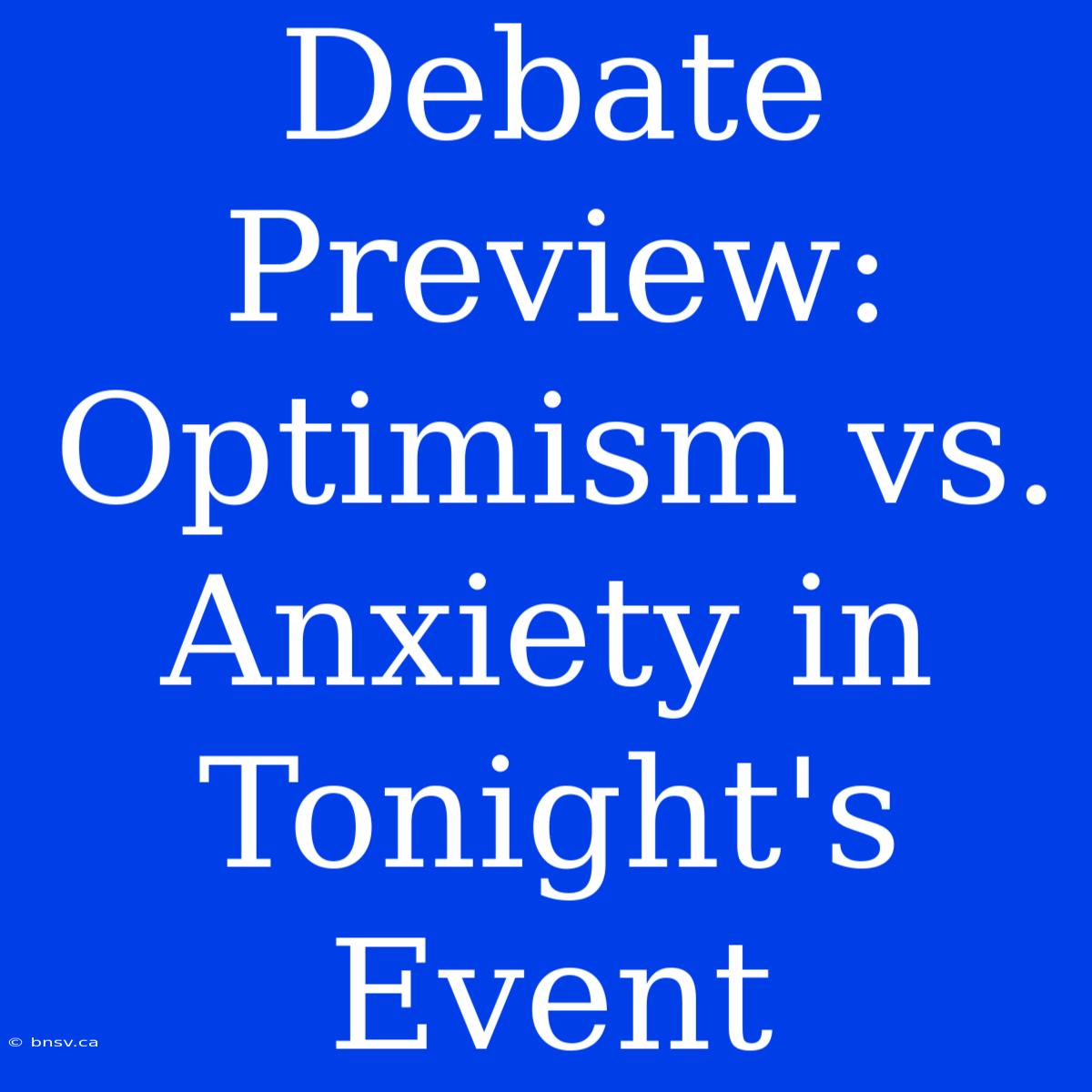 Debate Preview: Optimism Vs. Anxiety In Tonight's Event