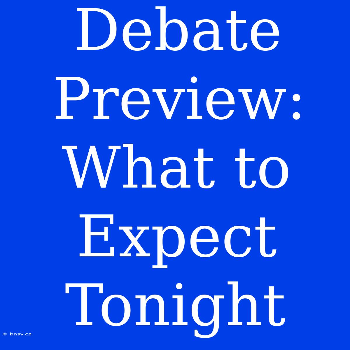 Debate Preview: What To Expect Tonight