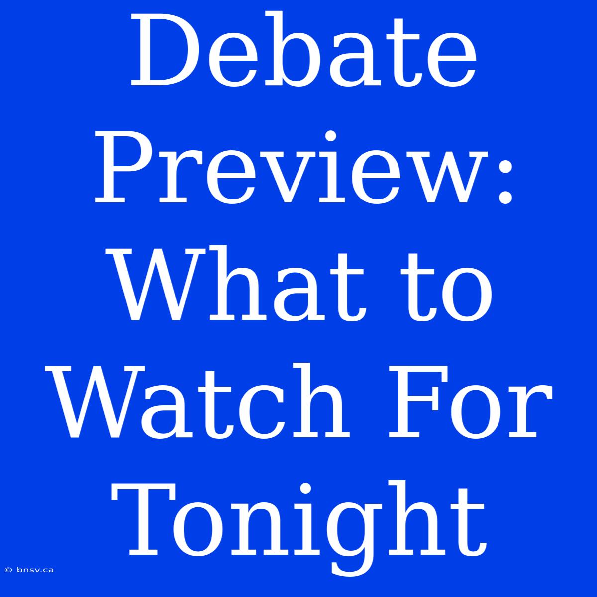 Debate Preview:  What To Watch For Tonight