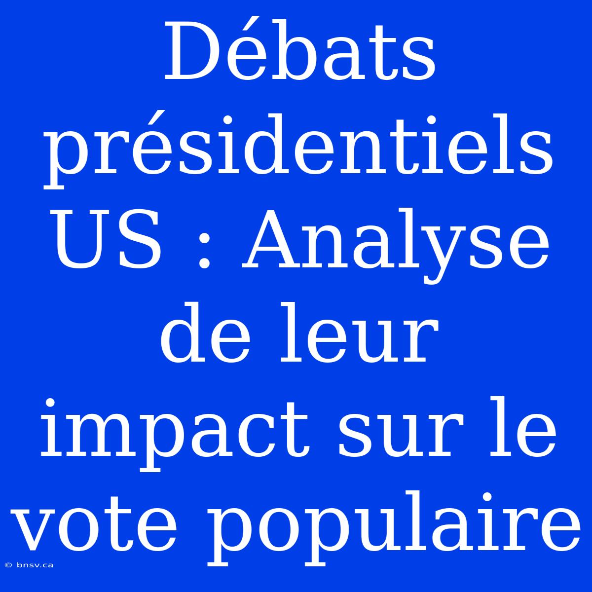 Débats Présidentiels US : Analyse De Leur Impact Sur Le Vote Populaire