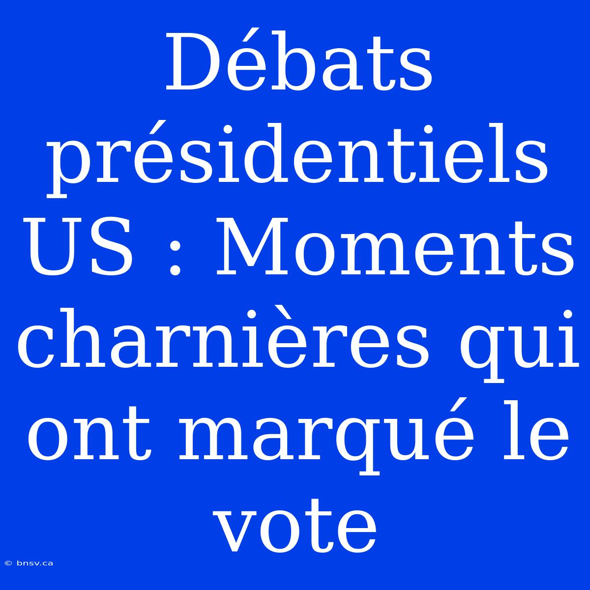 Débats Présidentiels US : Moments Charnières Qui Ont Marqué Le Vote