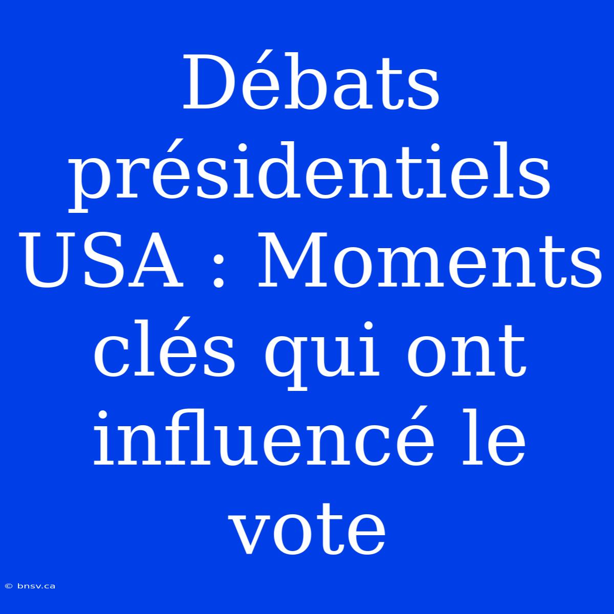 Débats Présidentiels USA : Moments Clés Qui Ont Influencé Le Vote