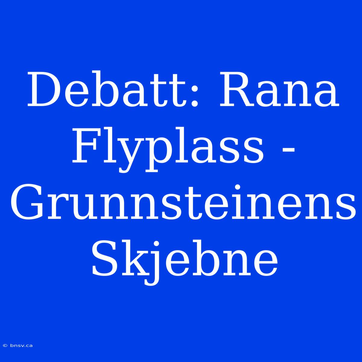 Debatt: Rana Flyplass - Grunnsteinens Skjebne