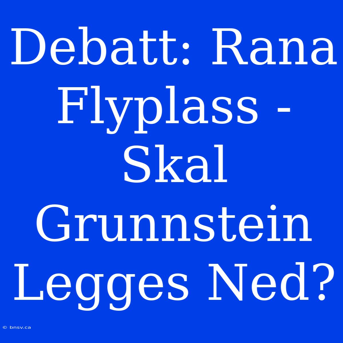 Debatt: Rana Flyplass - Skal Grunnstein Legges Ned?