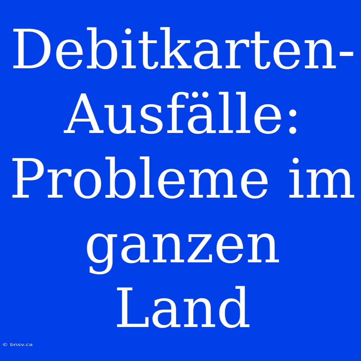 Debitkarten-Ausfälle: Probleme Im Ganzen Land