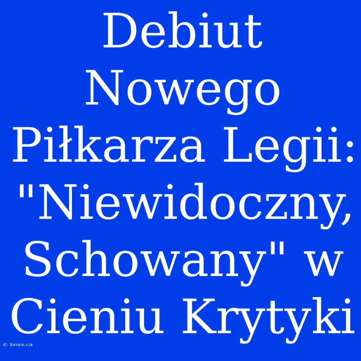 Debiut Nowego Piłkarza Legii: 