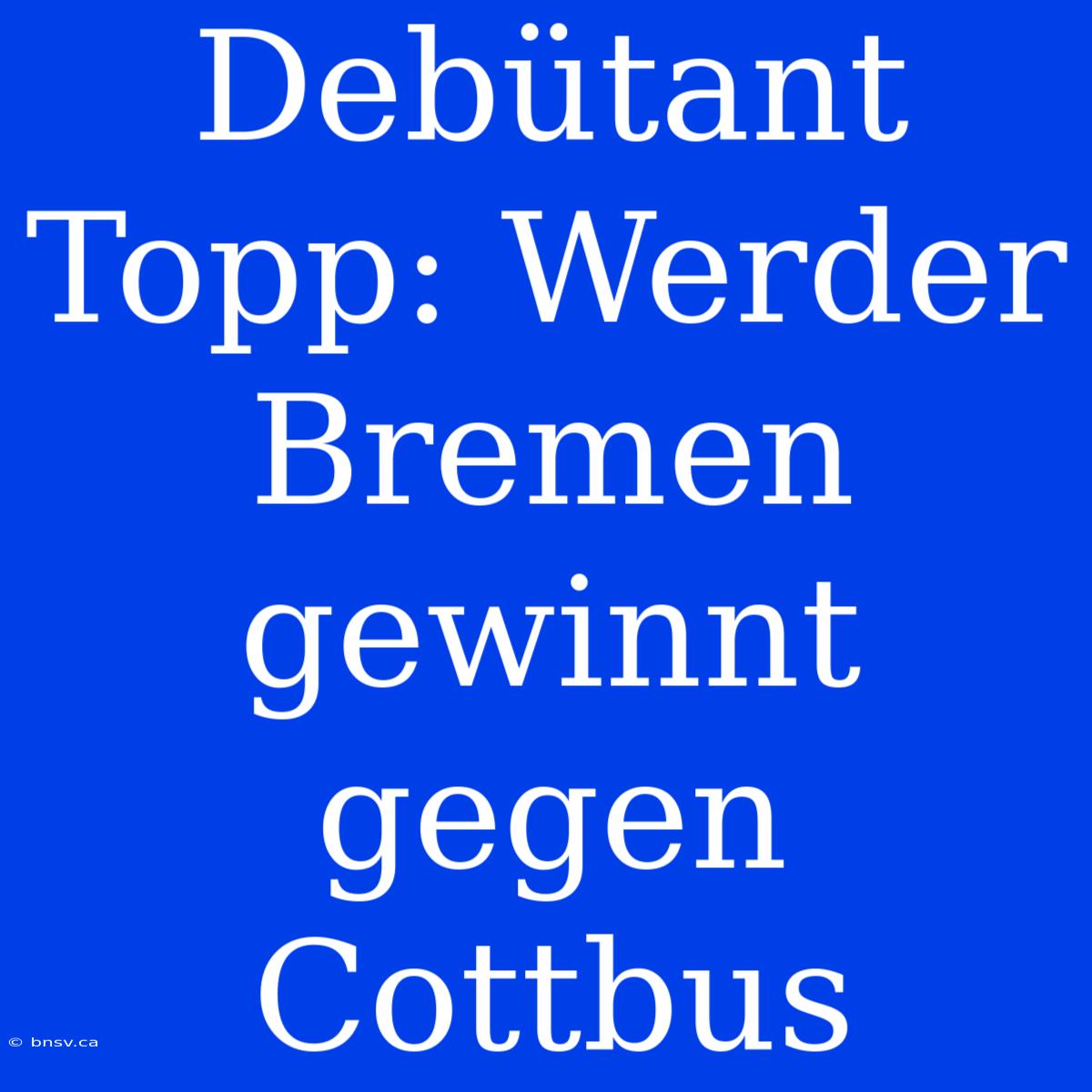 Debütant Topp: Werder Bremen Gewinnt Gegen Cottbus