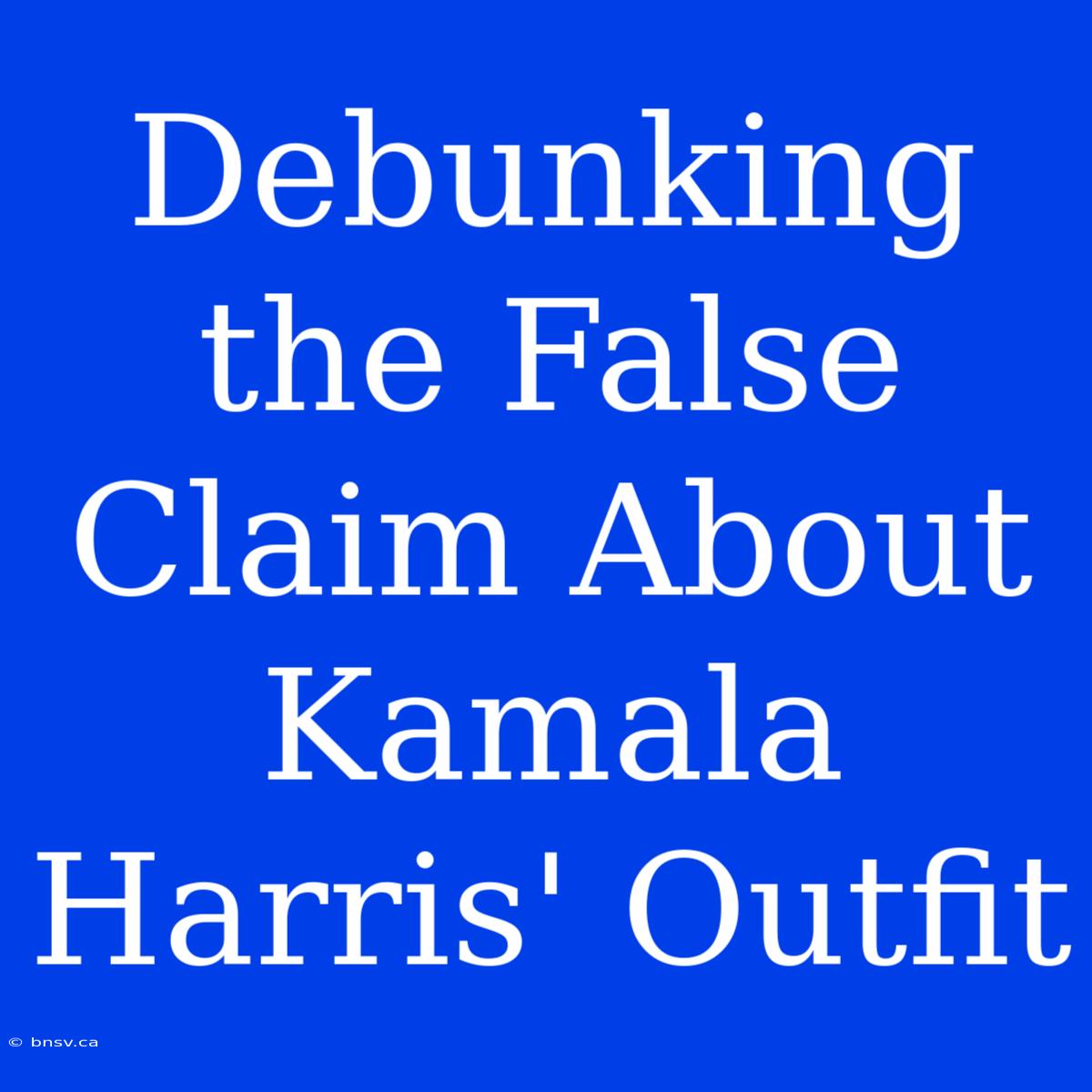 Debunking The False Claim About Kamala Harris' Outfit