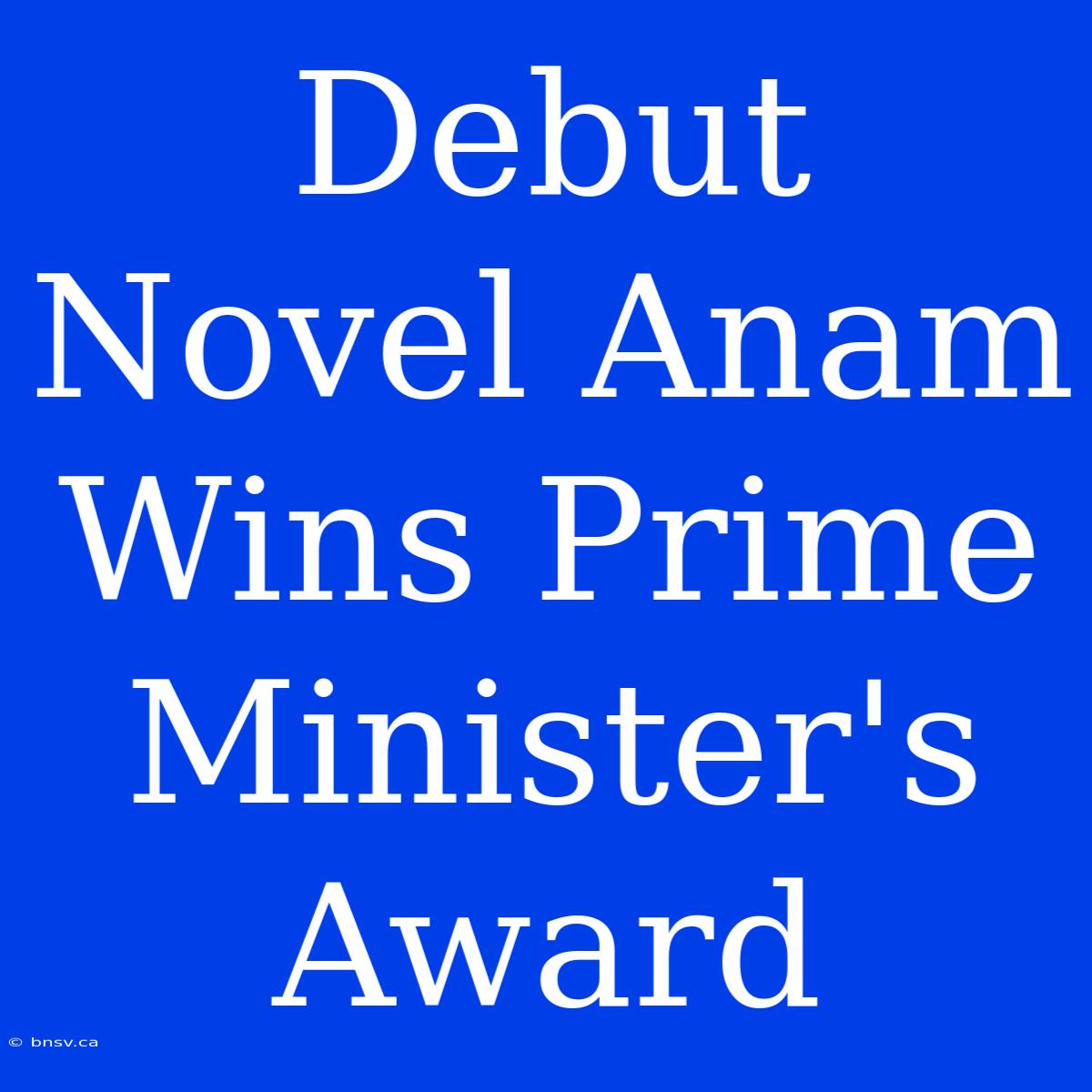 Debut Novel Anam Wins Prime Minister's Award