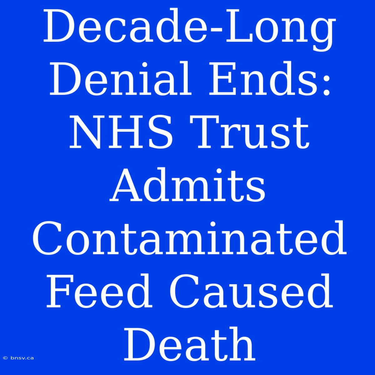 Decade-Long Denial Ends: NHS Trust Admits Contaminated Feed Caused Death