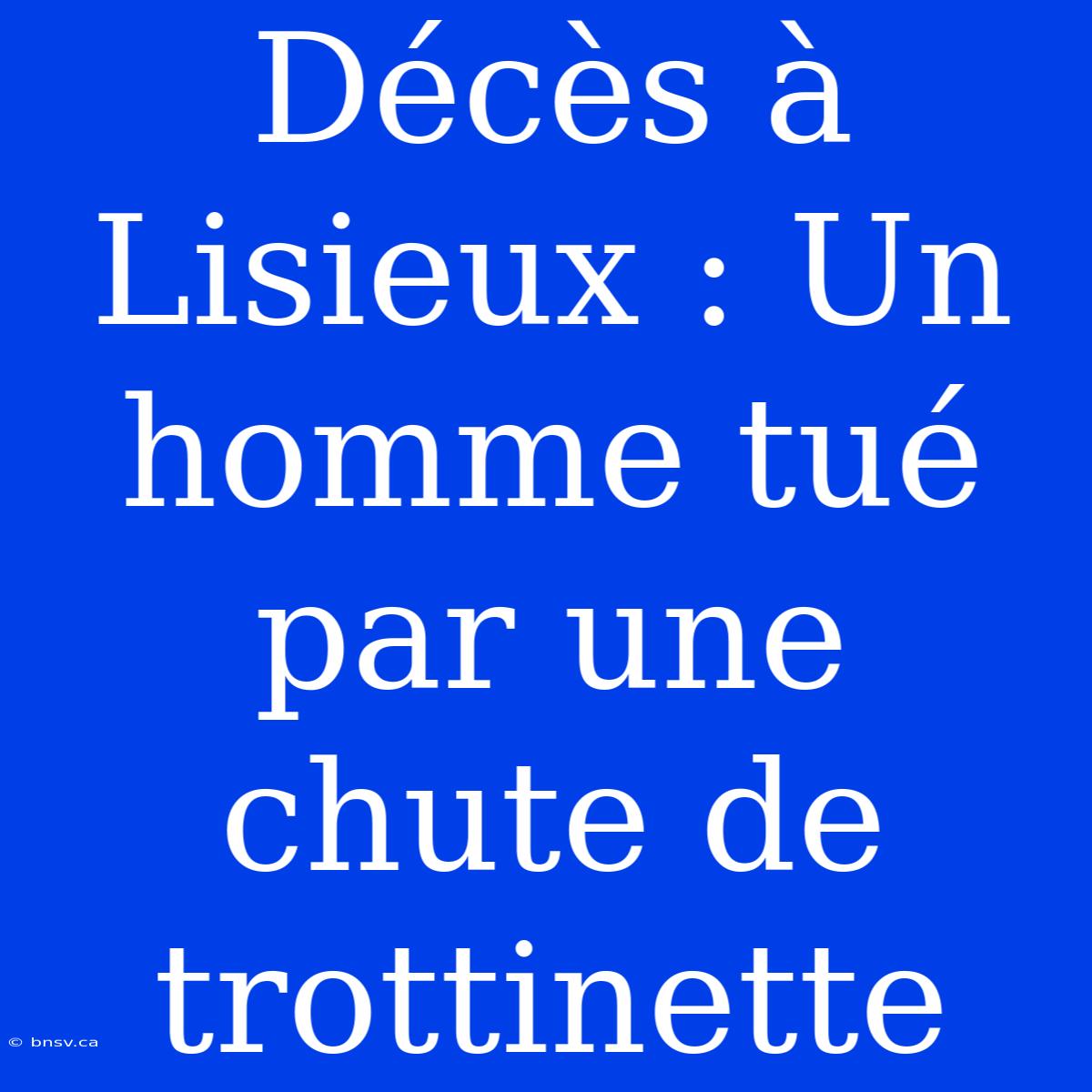 Décès À Lisieux : Un Homme Tué Par Une Chute De Trottinette