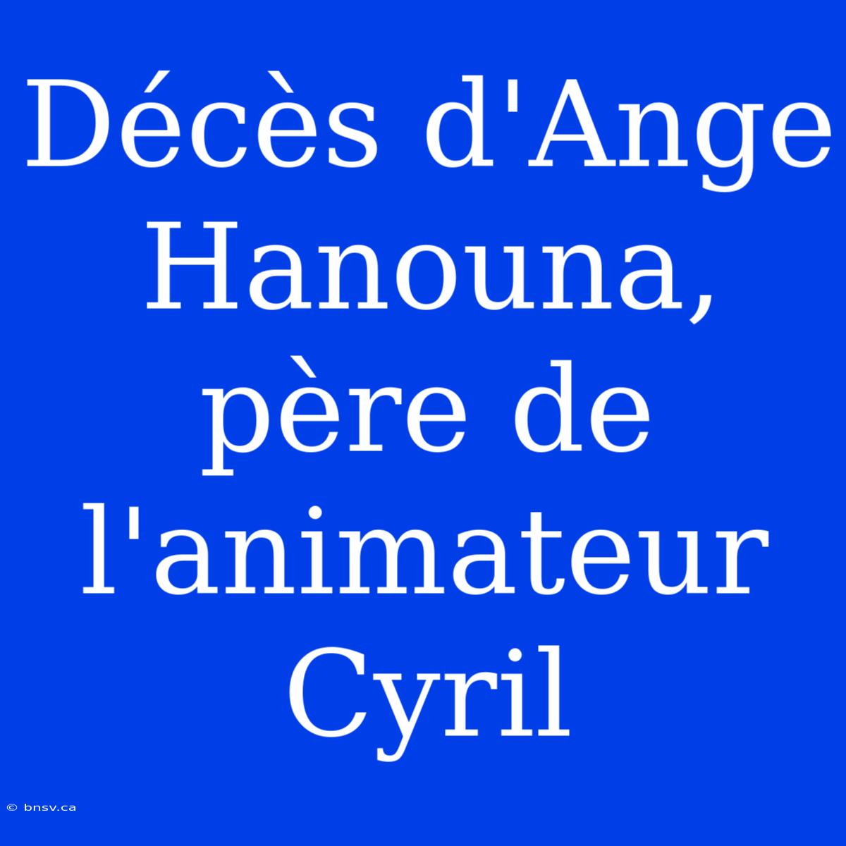 Décès D'Ange Hanouna, Père De L'animateur Cyril