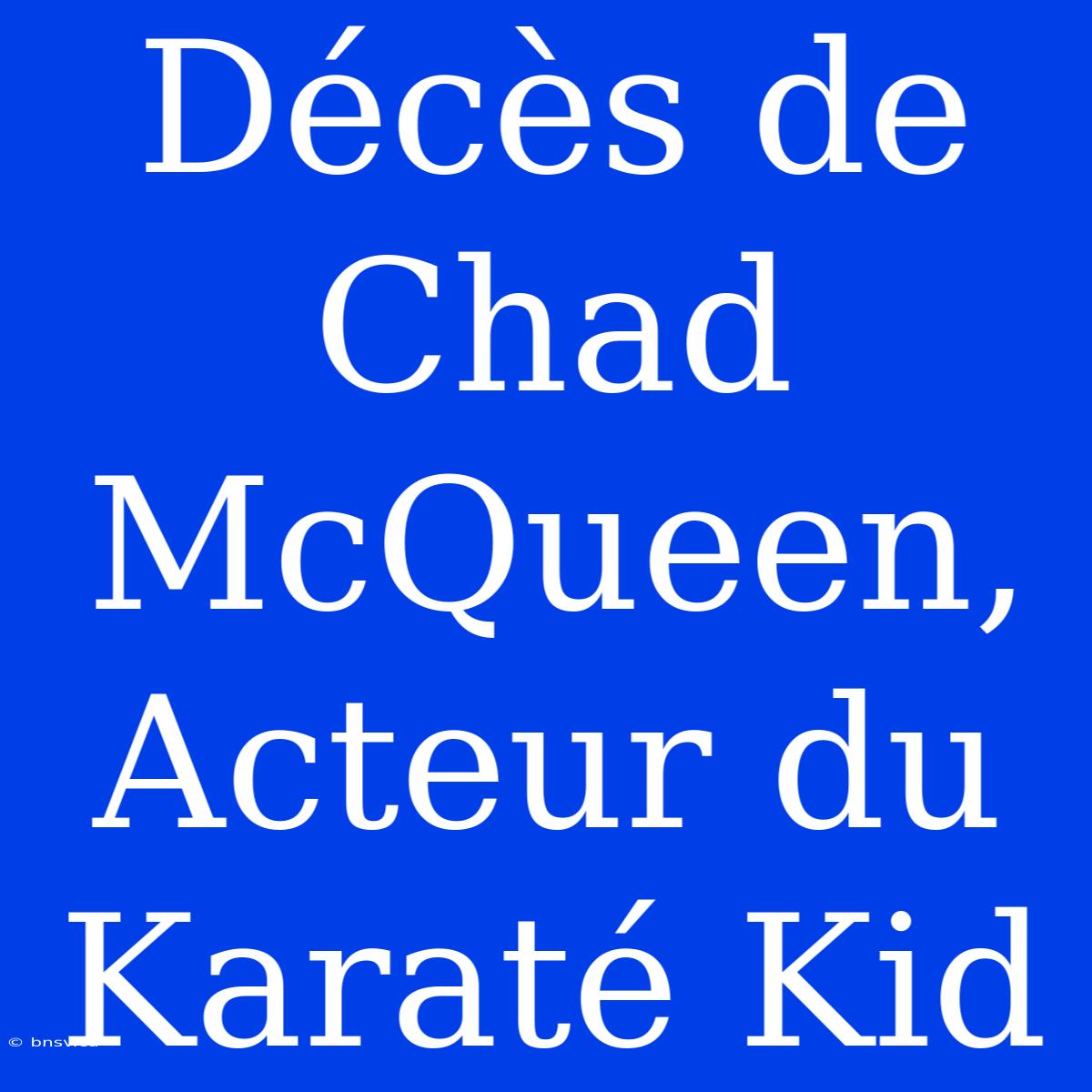 Décès De Chad McQueen, Acteur Du Karaté Kid