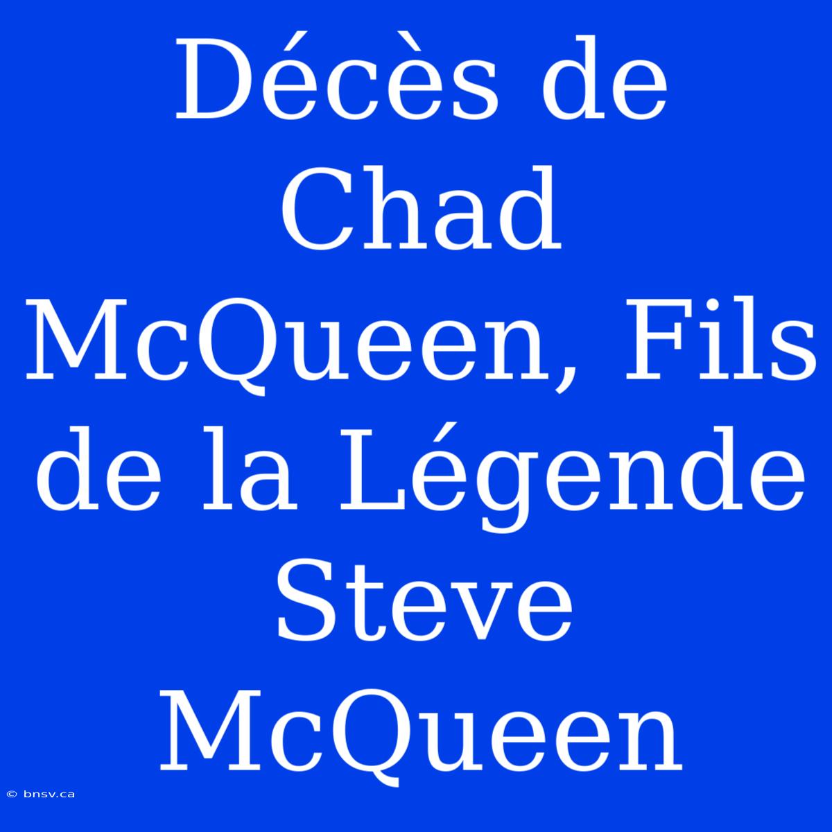 Décès De Chad McQueen, Fils De La Légende Steve McQueen