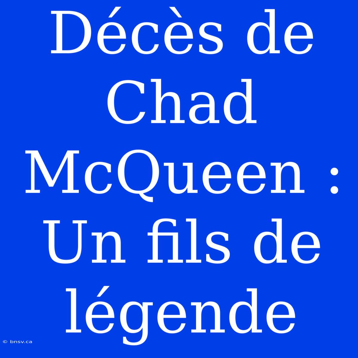 Décès De Chad McQueen : Un Fils De Légende