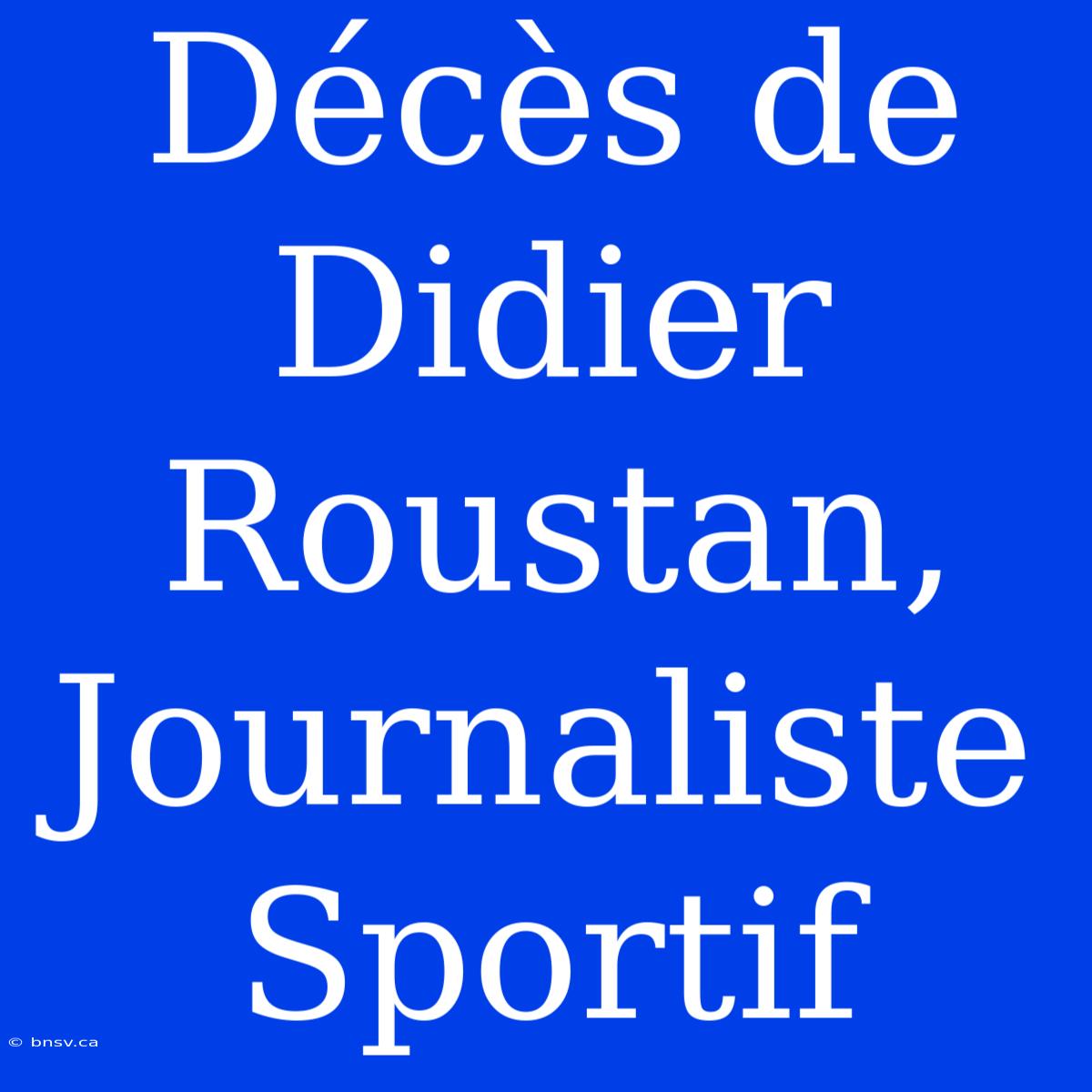 Décès De Didier Roustan, Journaliste Sportif