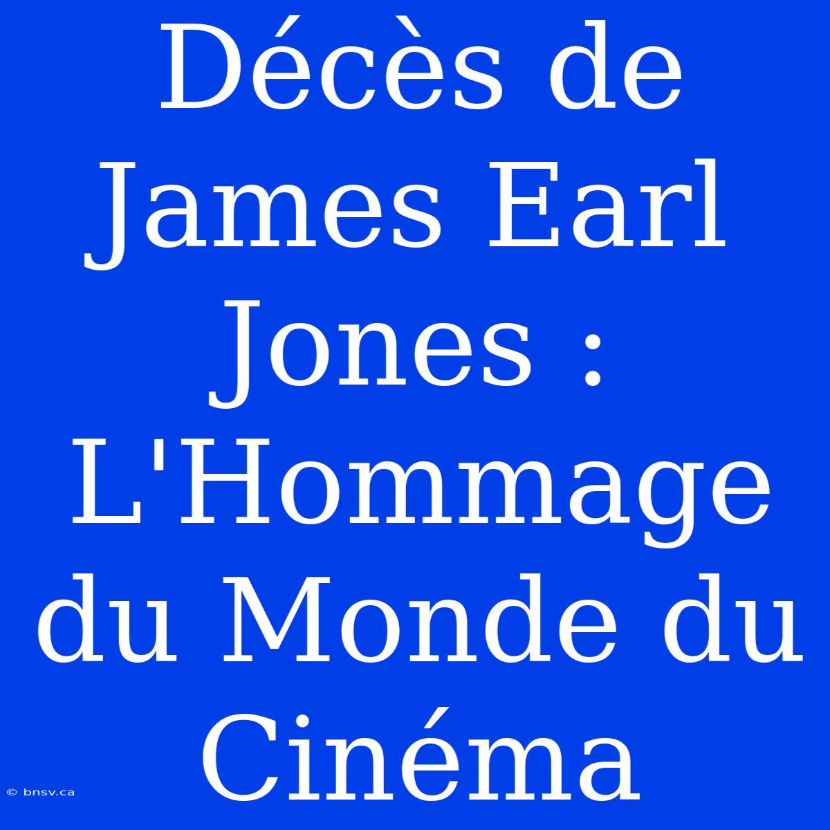 Décès De James Earl Jones : L'Hommage Du Monde Du Cinéma