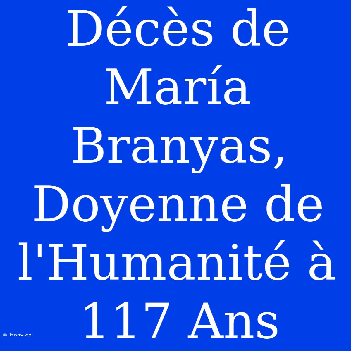 Décès De María Branyas, Doyenne De L'Humanité À 117 Ans