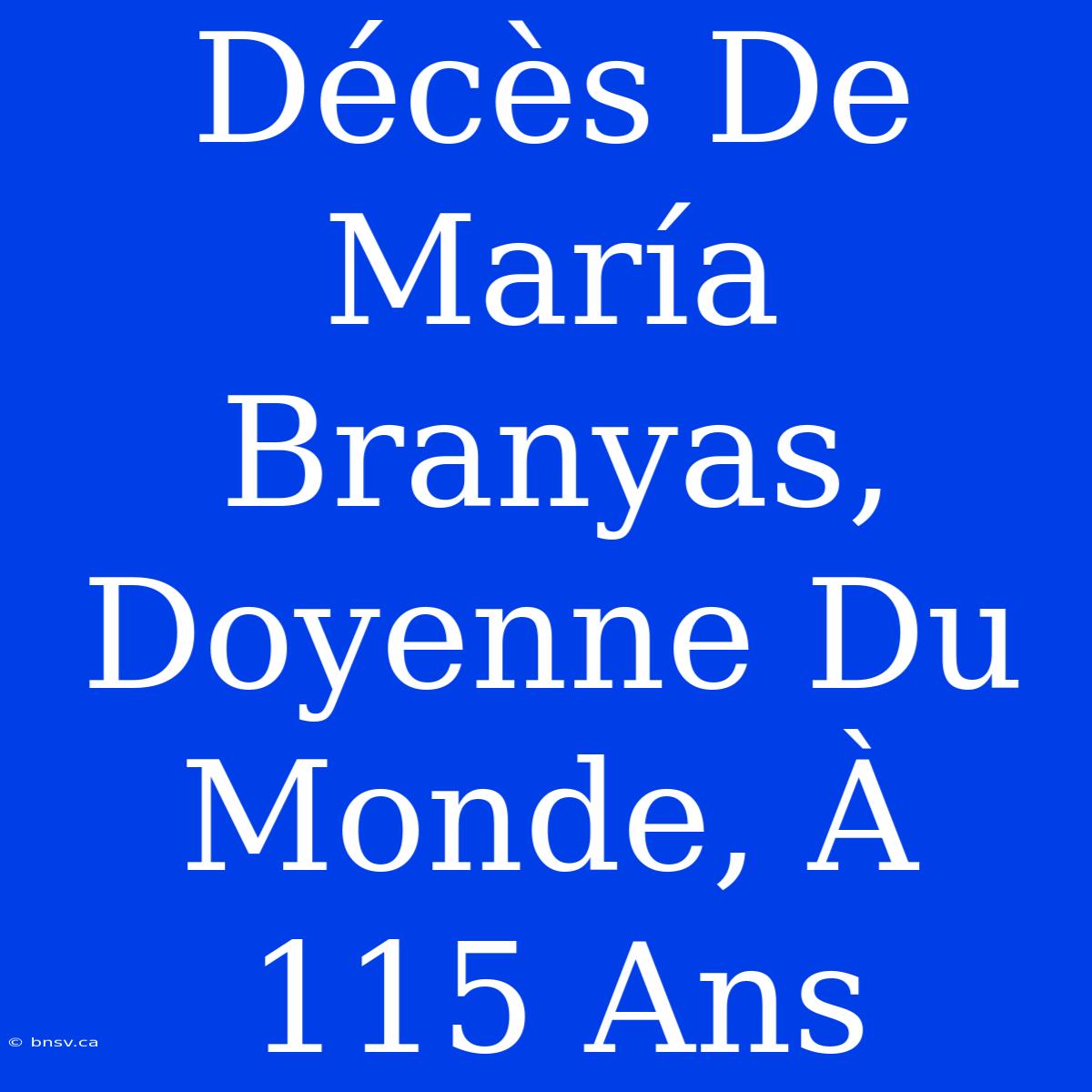 Décès De María Branyas, Doyenne Du Monde, À 115 Ans