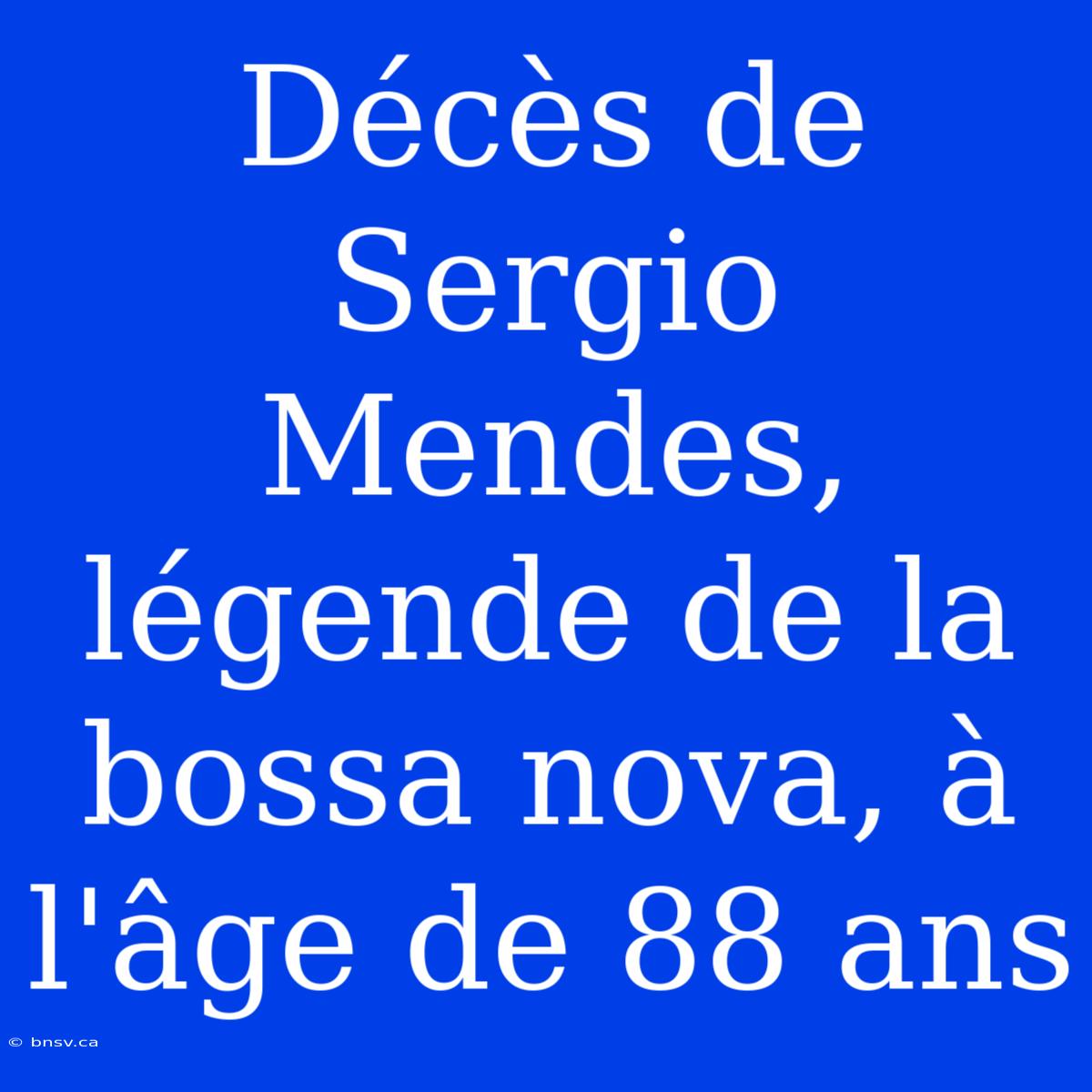 Décès De Sergio Mendes, Légende De La Bossa Nova, À L'âge De 88 Ans