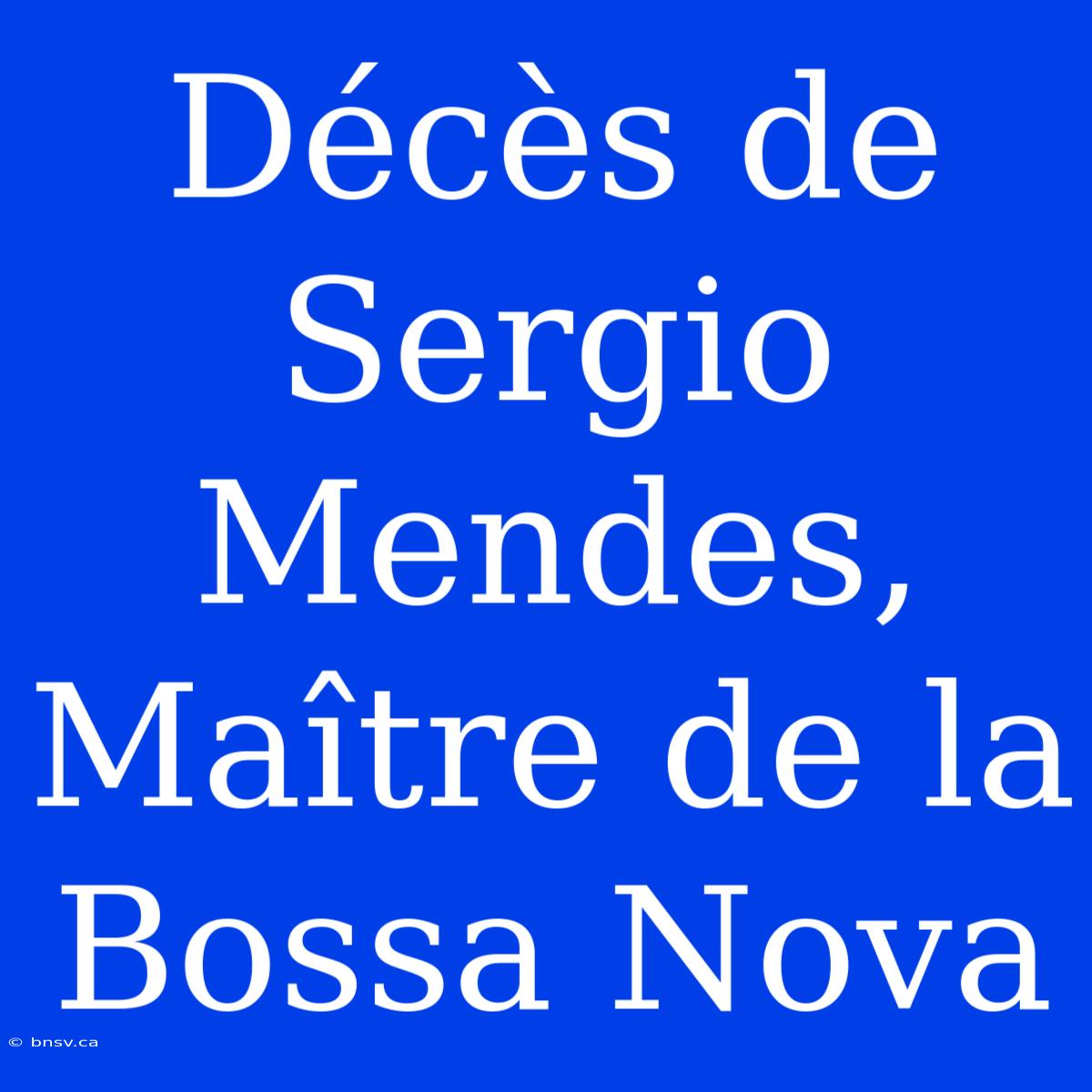 Décès De Sergio Mendes, Maître De La Bossa Nova