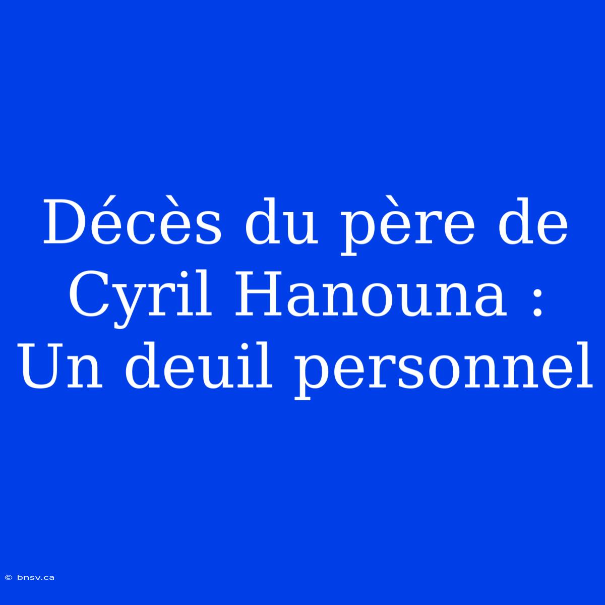 Décès Du Père De Cyril Hanouna : Un Deuil Personnel