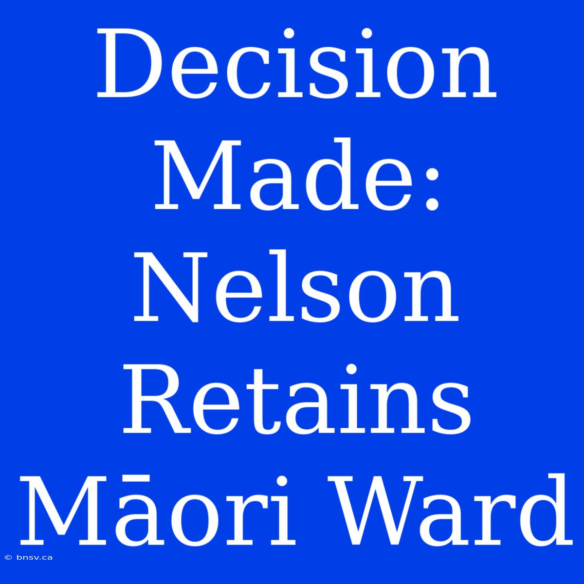 Decision Made: Nelson Retains Māori Ward