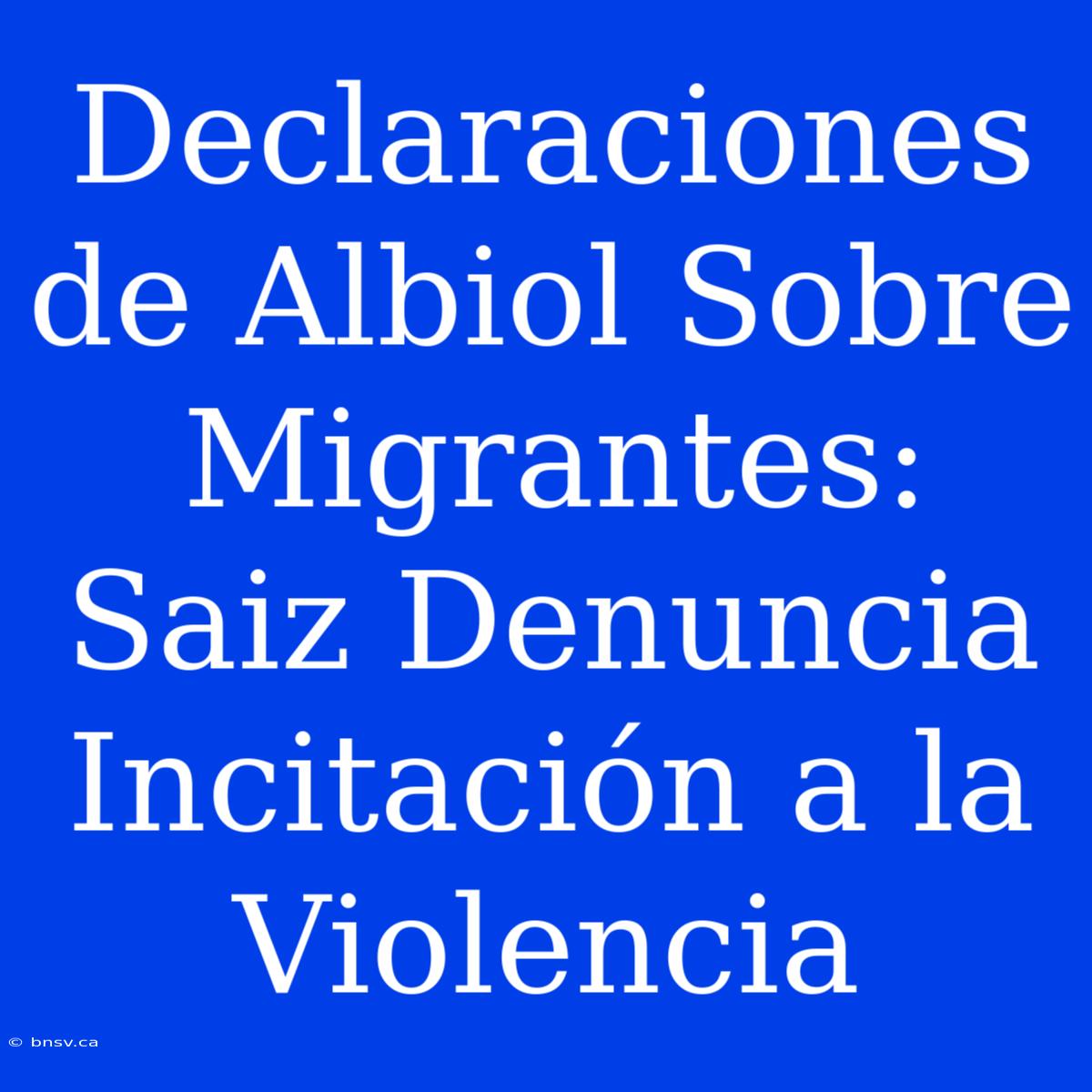 Declaraciones De Albiol Sobre Migrantes: Saiz Denuncia Incitación A La Violencia