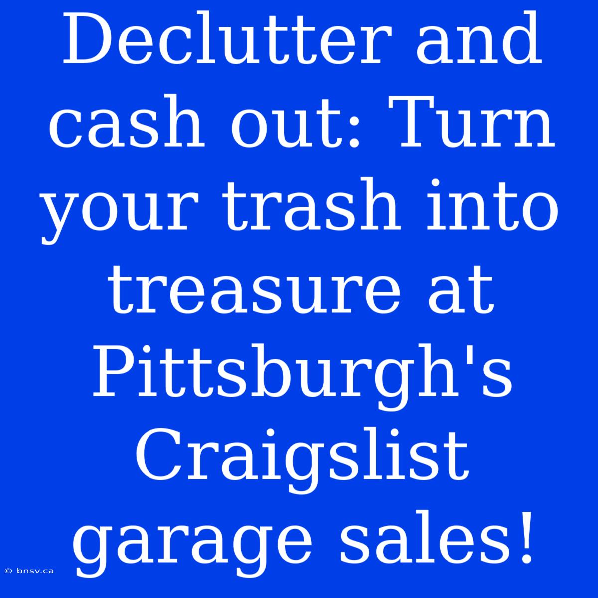 Declutter And Cash Out: Turn Your Trash Into Treasure At Pittsburgh's Craigslist Garage Sales!