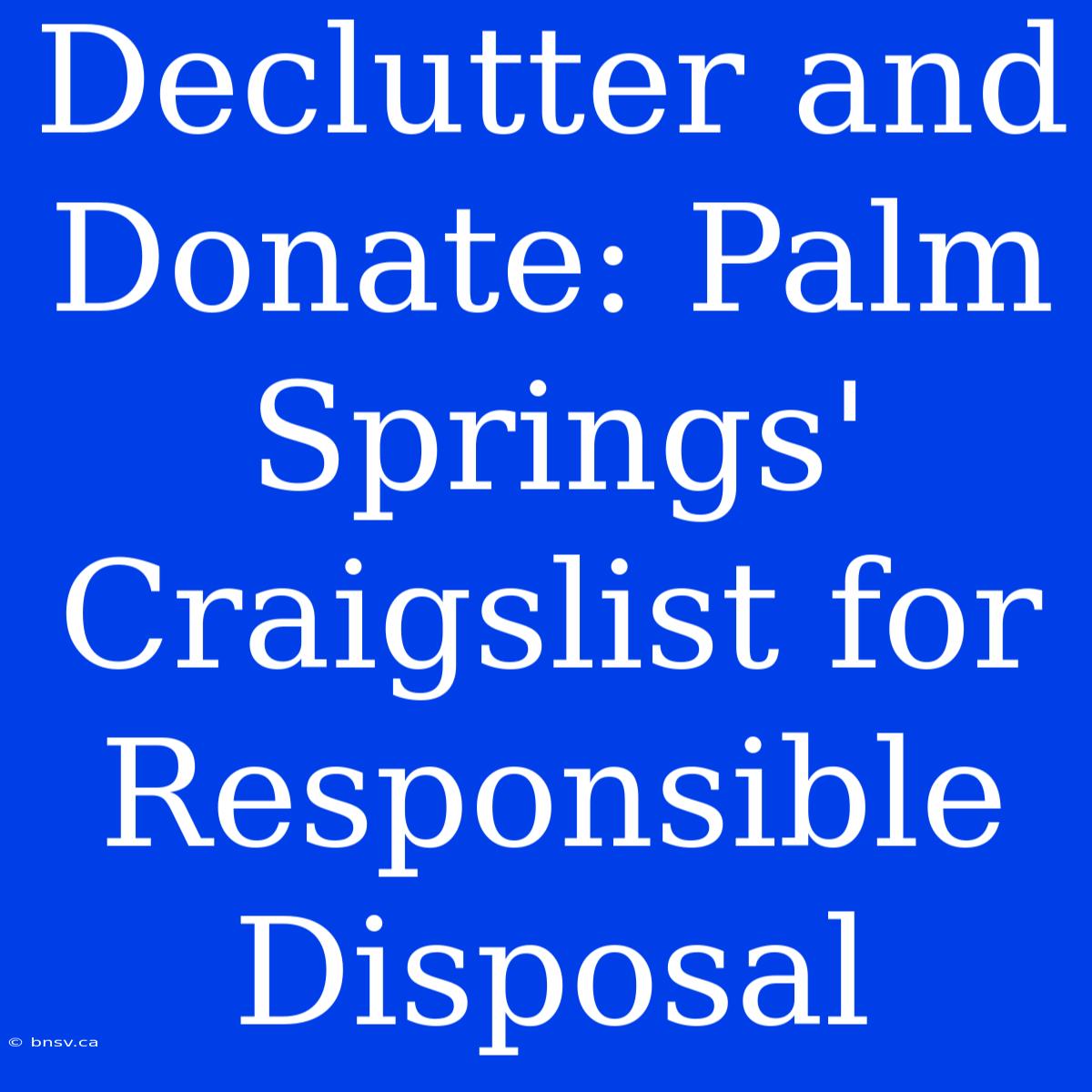 Declutter And Donate: Palm Springs' Craigslist For Responsible Disposal