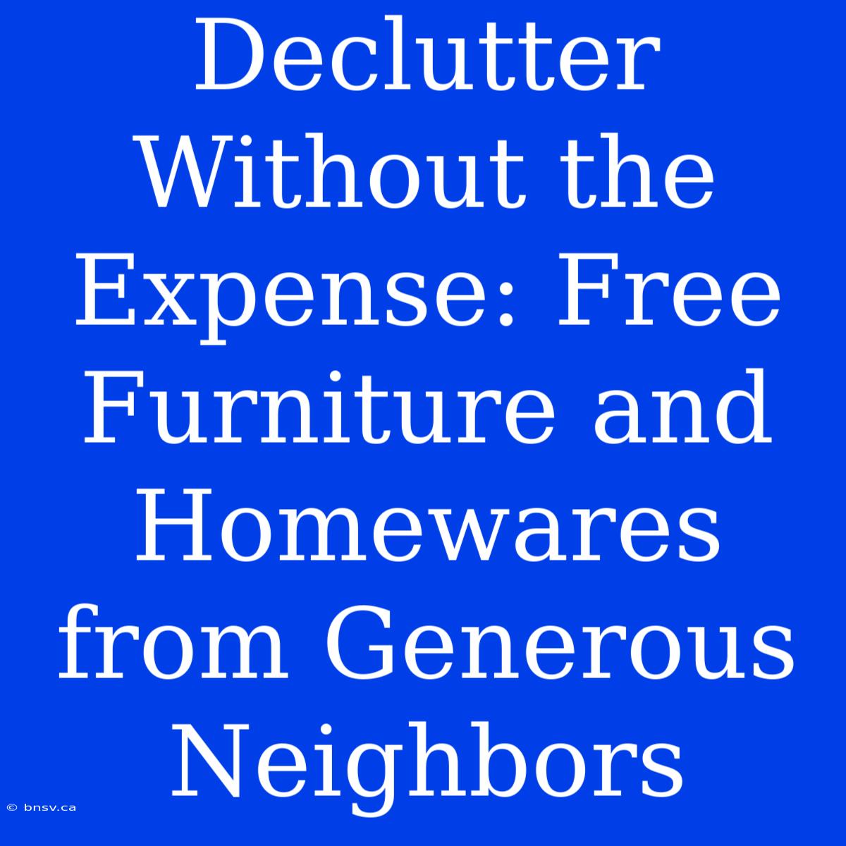 Declutter Without The Expense: Free Furniture And Homewares From Generous Neighbors