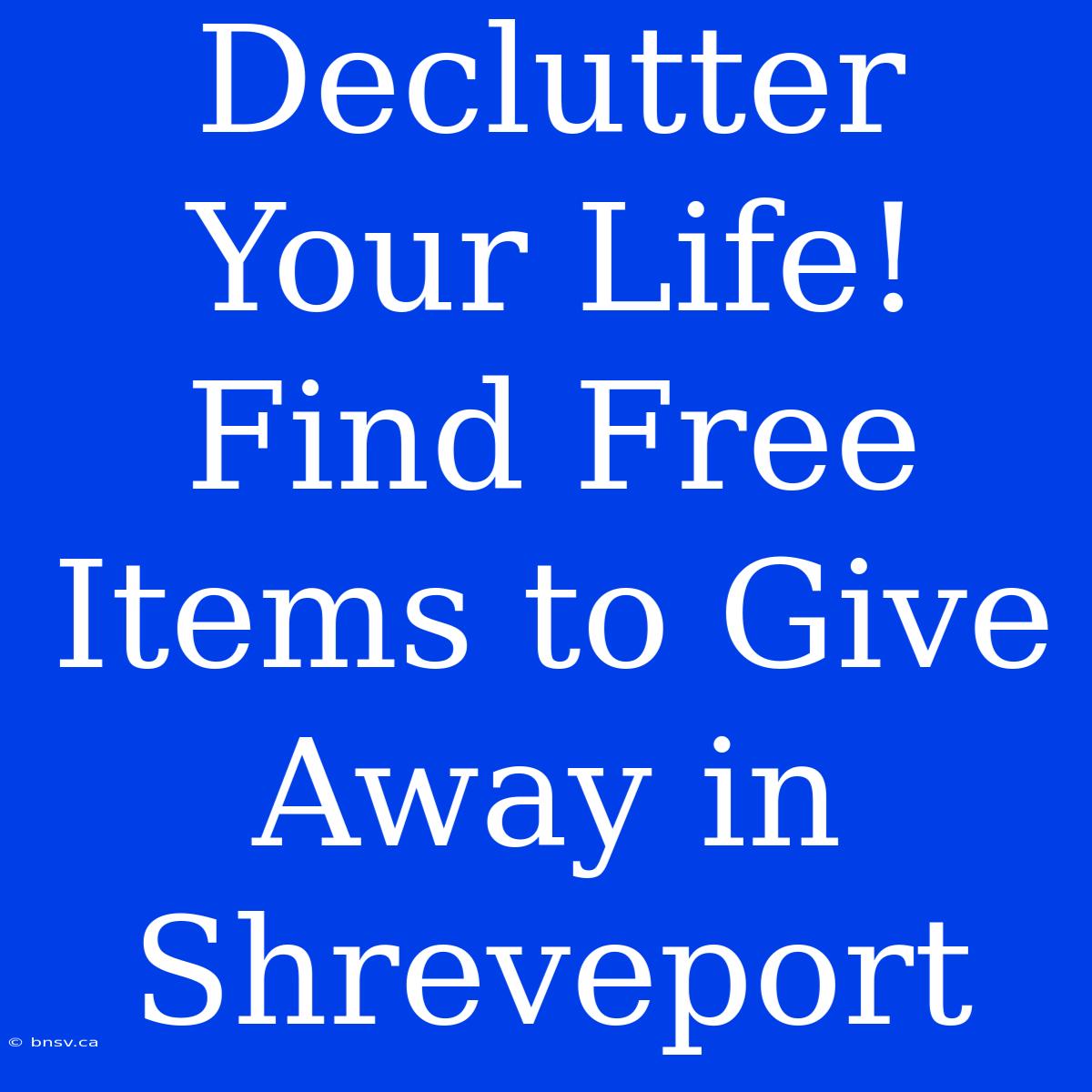 Declutter Your Life! Find Free Items To Give Away In Shreveport