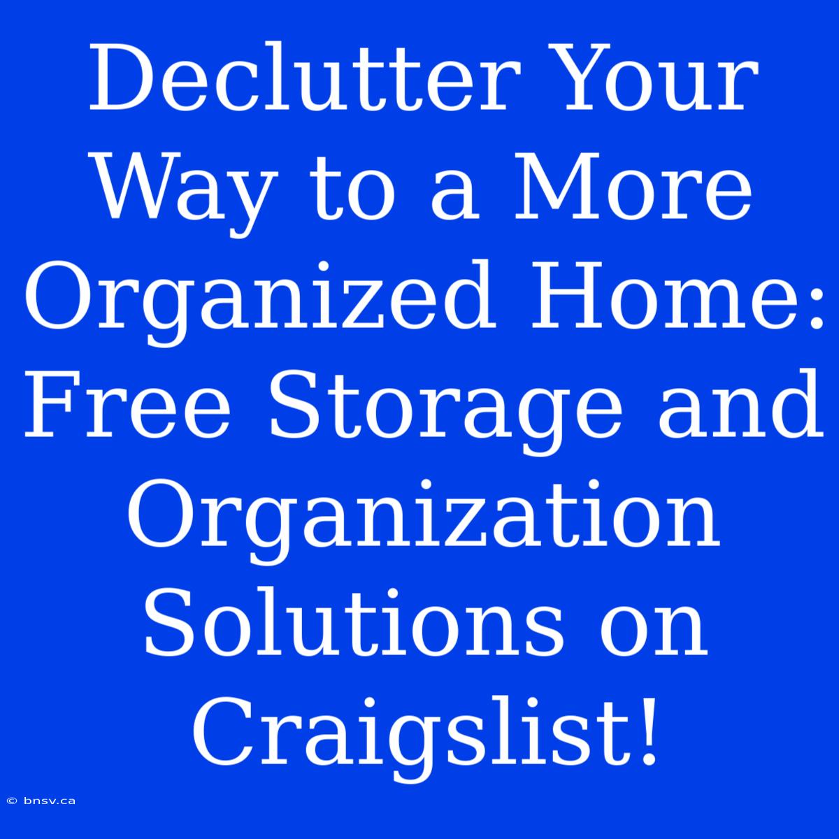 Declutter Your Way To A More Organized Home: Free Storage And Organization Solutions On Craigslist!