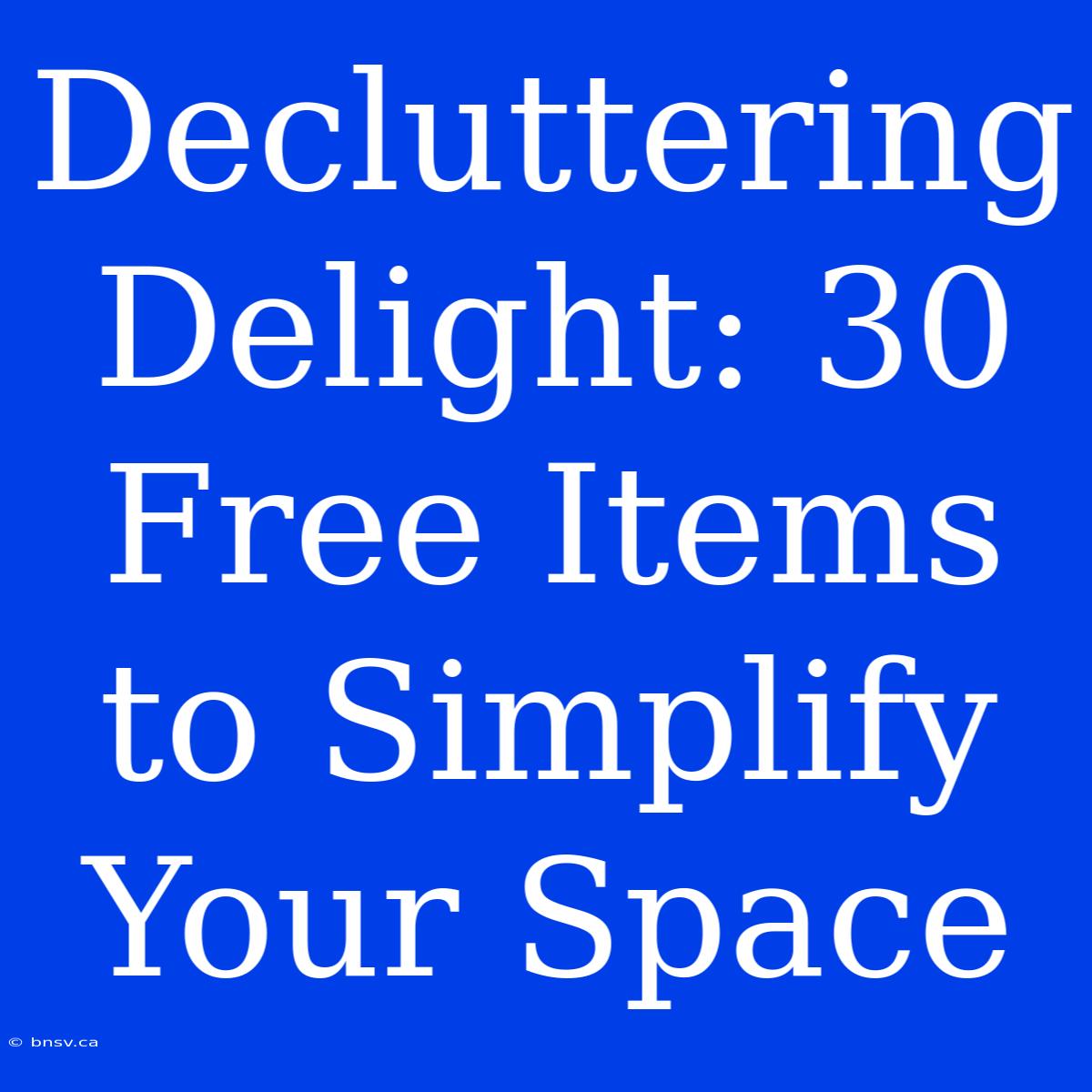 Decluttering Delight: 30 Free Items To Simplify Your Space