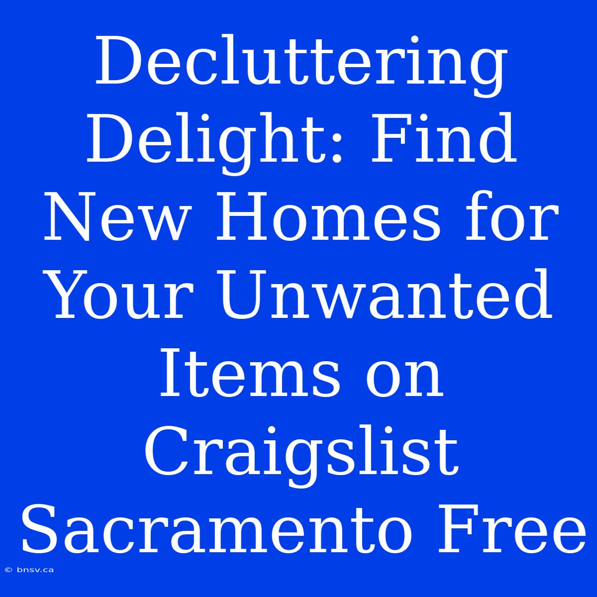 Decluttering Delight: Find New Homes For Your Unwanted Items On Craigslist Sacramento Free