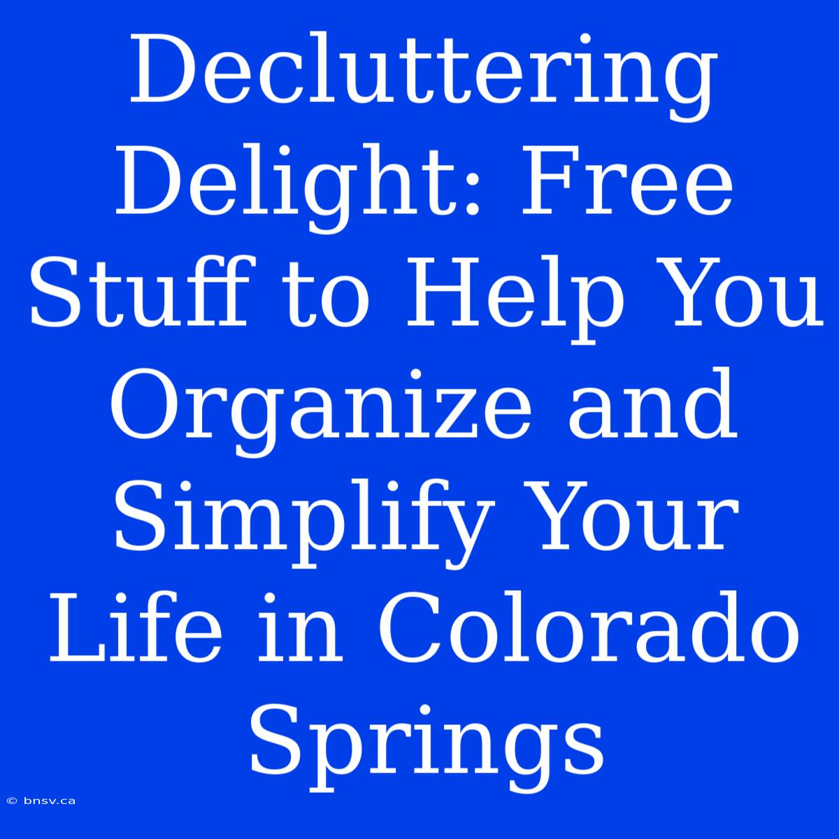 Decluttering Delight: Free Stuff To Help You Organize And Simplify Your Life In Colorado Springs