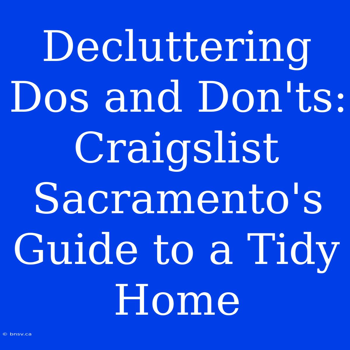 Decluttering Dos And Don'ts: Craigslist Sacramento's Guide To A Tidy Home