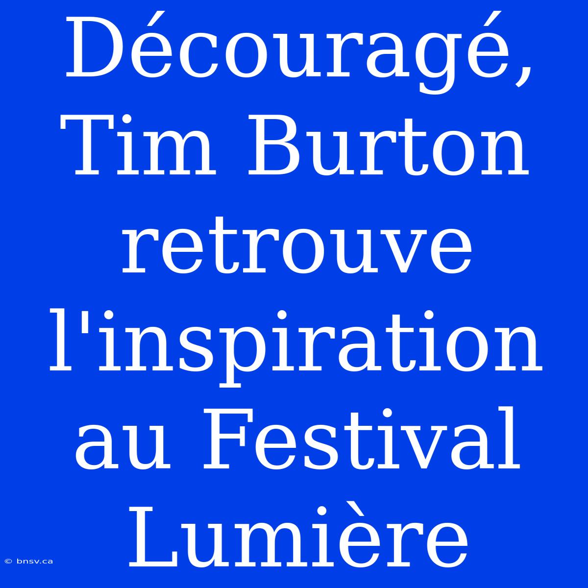 Découragé, Tim Burton Retrouve L'inspiration Au Festival Lumière