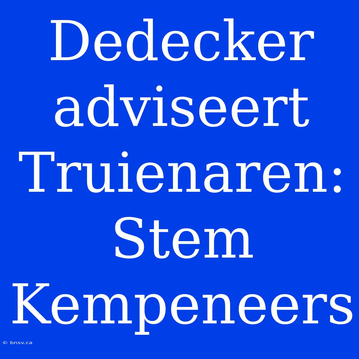 Dedecker Adviseert Truienaren: Stem Kempeneers