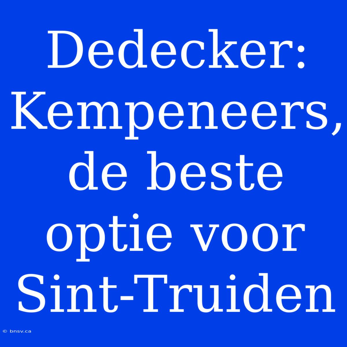 Dedecker: Kempeneers, De Beste Optie Voor Sint-Truiden