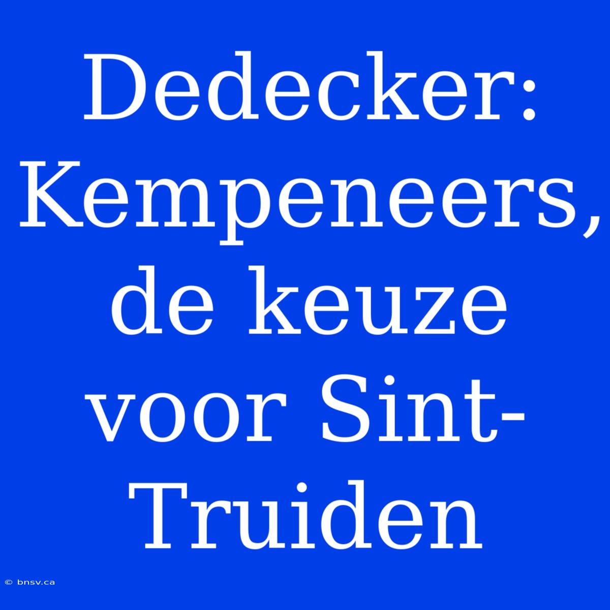 Dedecker: Kempeneers, De Keuze Voor Sint-Truiden